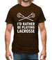 I'd Rather Be Playing Lacrosse Mens T-Shirt