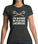 I'd Rather Be Playing Lacrosse Womens T-Shirt