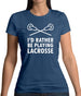 I'd Rather Be Playing Lacrosse Womens T-Shirt