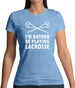 I'd Rather Be Playing Lacrosse Womens T-Shirt