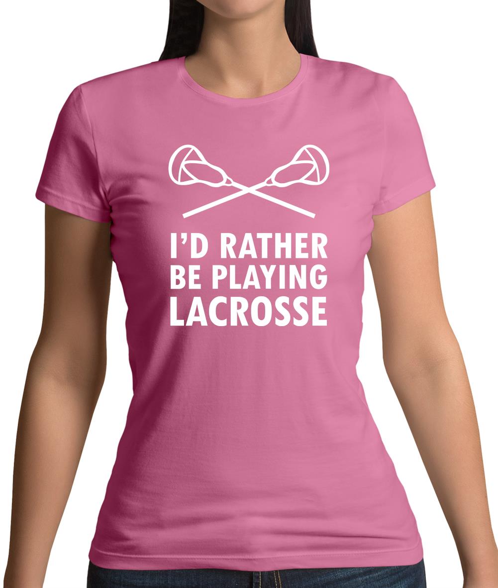 I'd Rather Be Playing Lacrosse Womens T-Shirt