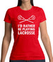 I'd Rather Be Playing Lacrosse Womens T-Shirt