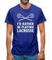 I'd Rather Be Playing Lacrosse Mens T-Shirt