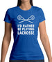 I'd Rather Be Playing Lacrosse Womens T-Shirt