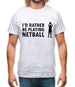 I'd Rather Be Playing Netball Mens T-Shirt