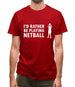 I'd Rather Be Playing Netball Mens T-Shirt