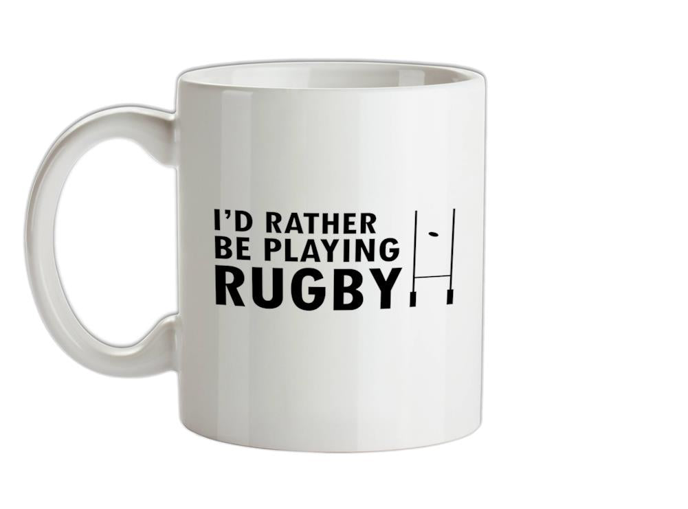 I'd Rather be playing Rugby Ceramic Mug