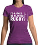 I'd Rather Be Playing Rugby Womens T-Shirt