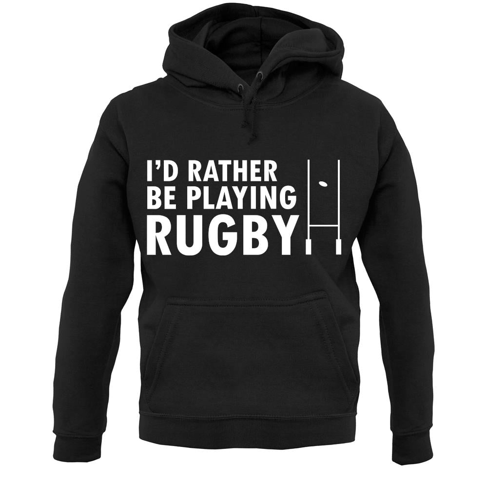 I'd Rather Be Playing Rugby Unisex Hoodie