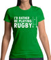 I'd Rather Be Playing Rugby Womens T-Shirt