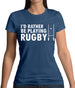 I'd Rather Be Playing Rugby Womens T-Shirt