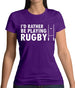 I'd Rather Be Playing Rugby Womens T-Shirt