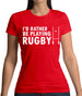 I'd Rather Be Playing Rugby Womens T-Shirt