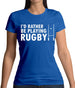 I'd Rather Be Playing Rugby Womens T-Shirt