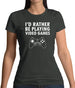 I'd Rather Be Playing Video Games Womens T-Shirt