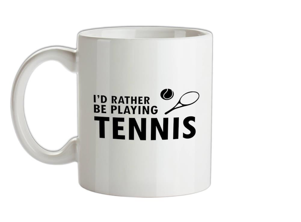 I'd Rather Be Playing Tennis Ceramic Mug