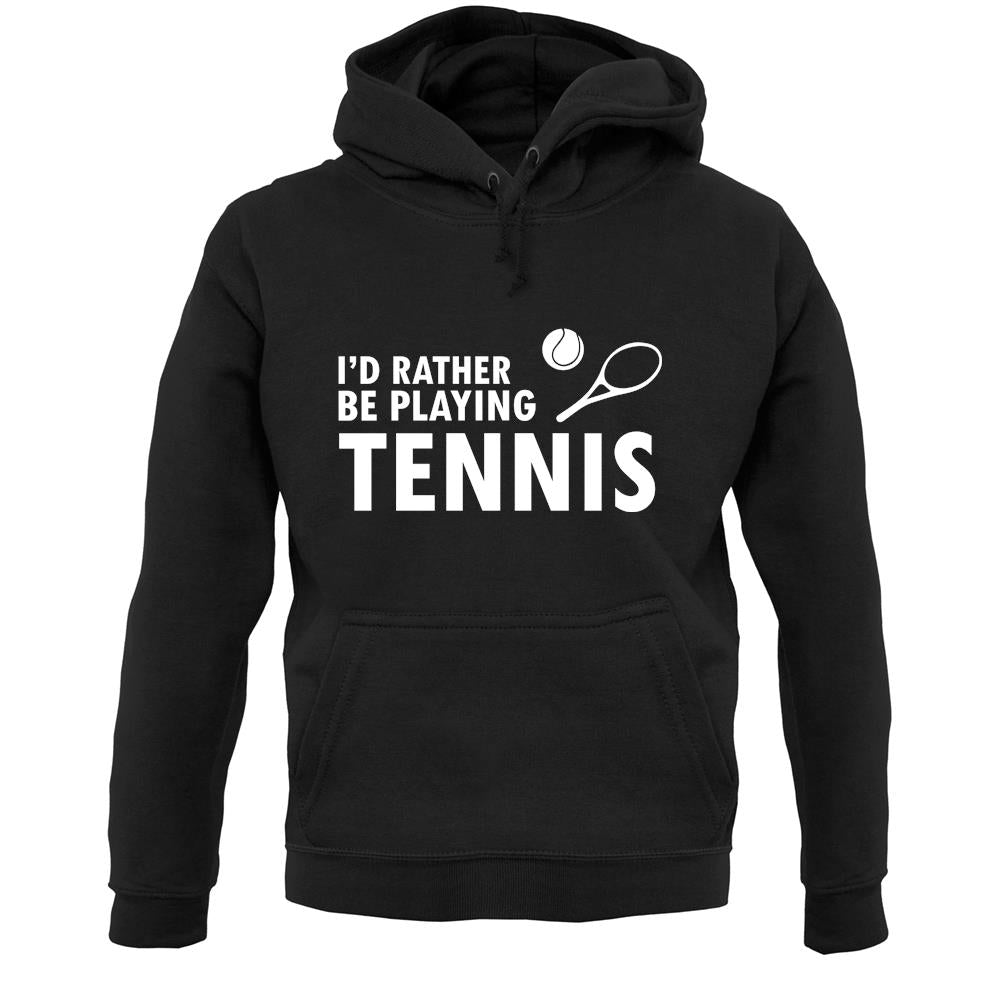 I'd Rather Be Playing Tennis Unisex Hoodie