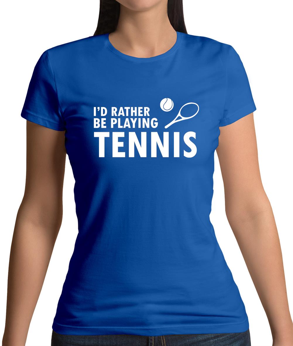 I'd Rather Be Playing Tennis Womens T-Shirt