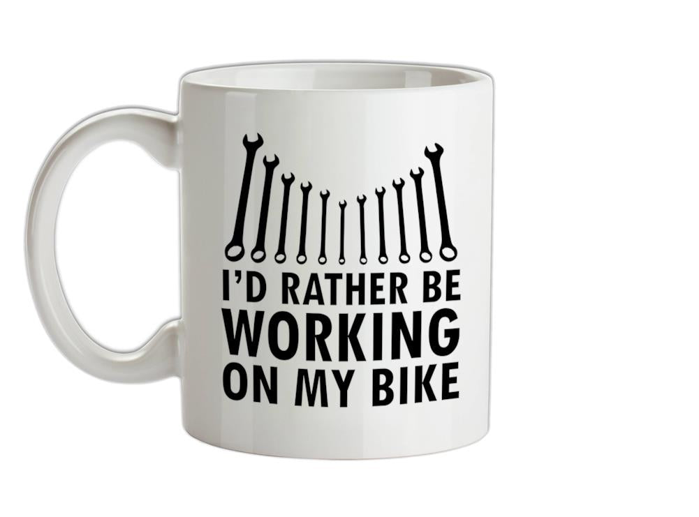 I'd Rather Be Working On My Bike Ceramic Mug