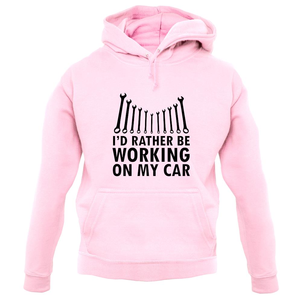 I'd Rather Be Working On My Car unisex hoodie