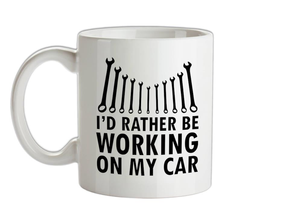 I'd Rather Be Working On My Car Ceramic Mug