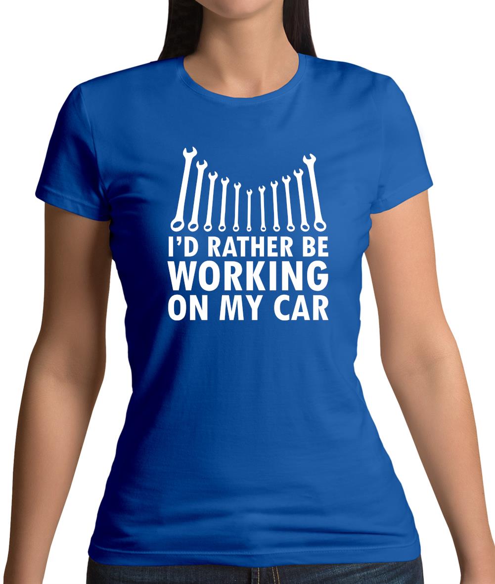 I'd Rather Be Working On My Car Womens T-Shirt