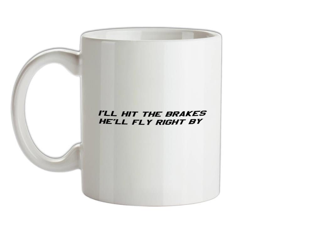Hit The Brakes, He'll Fly Right By Ceramic Mug