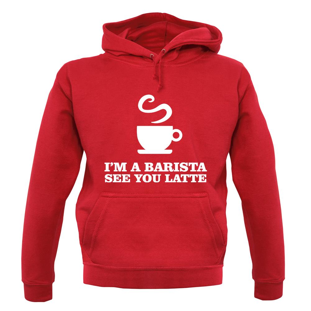 I'm A Barista See Yo Latte unisex hoodie