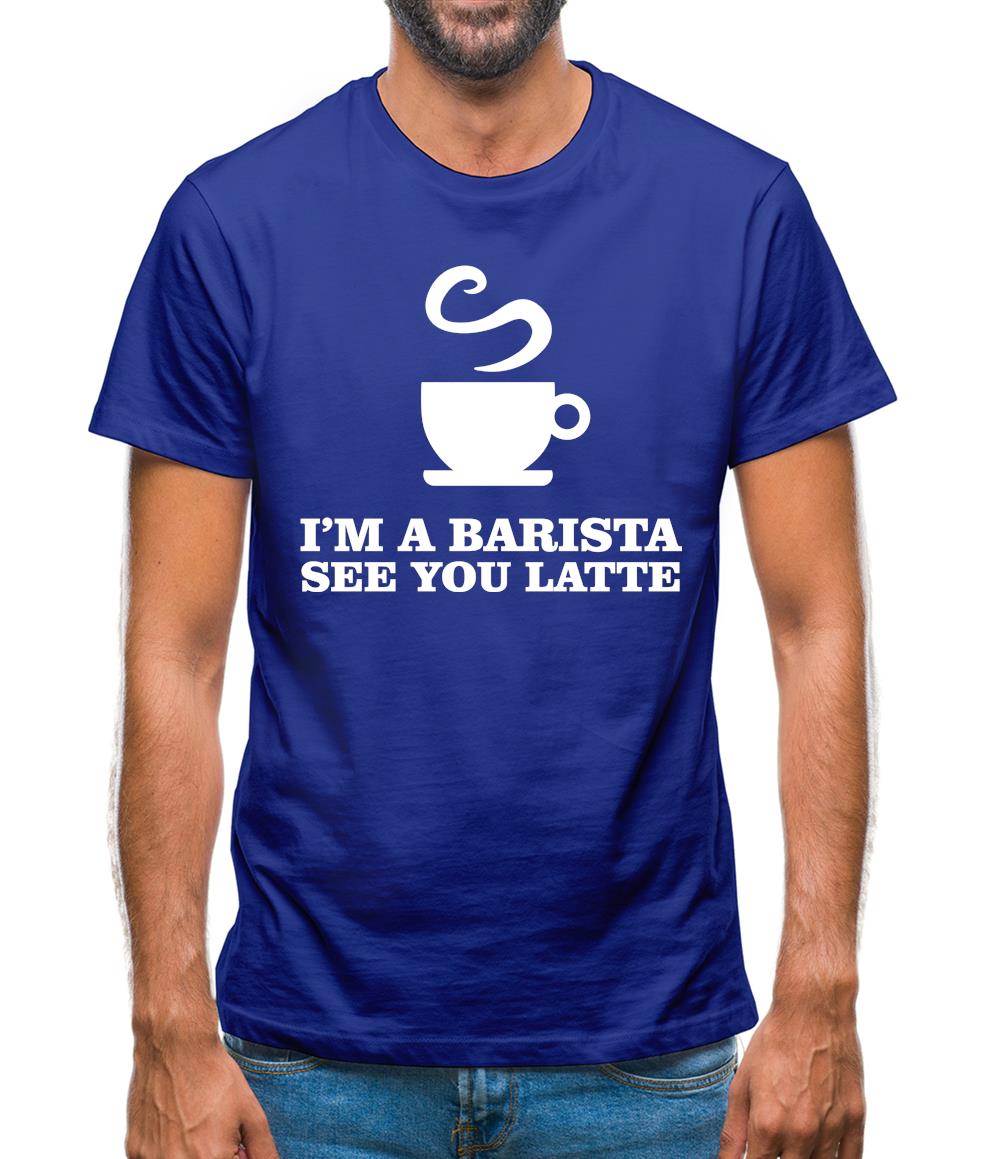 I'm A Barista See Yo Latte Mens T-Shirt