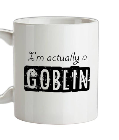 I'm actually a goblin Ceramic Mug