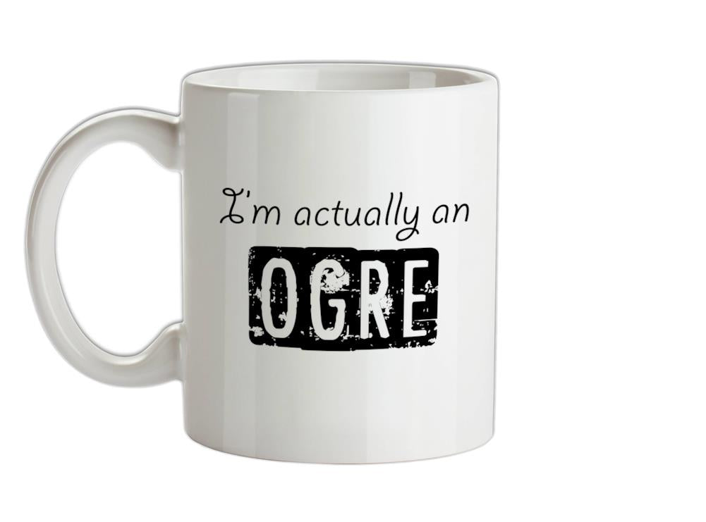 I'm actually a ogre Ceramic Mug