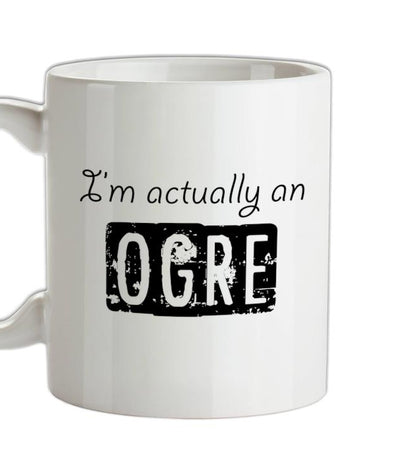 I'm actually a ogre Ceramic Mug