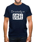 I'm Actually An Ogre Mens T-Shirt