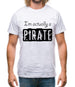 I'm Actually A Pirate Mens T-Shirt