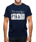 I'm Actually A Pirate Mens T-Shirt