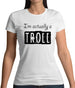 I'm Actually A Troll Womens T-Shirt