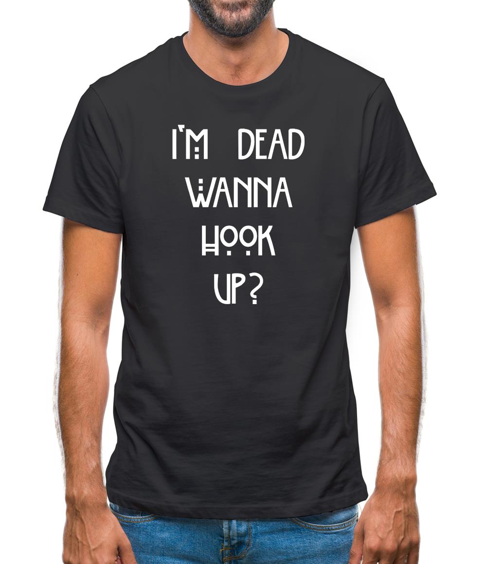 I'm Dead Wanna Hook Up Mens T-Shirt