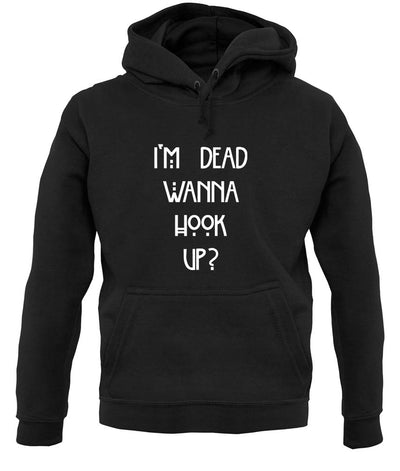 I'm Dead Wanna Hook Up unisex hoodie