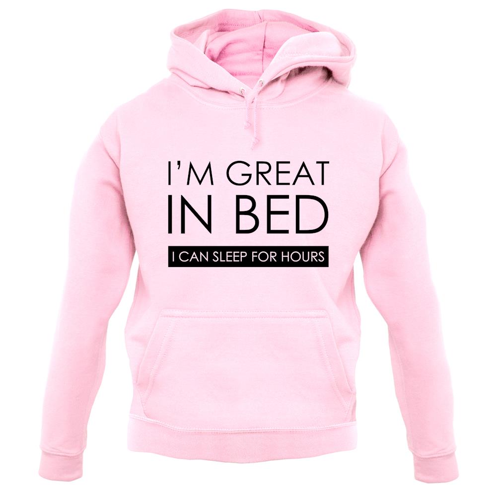 I'm Great In Bed, I Can Sleep For Hours unisex hoodie
