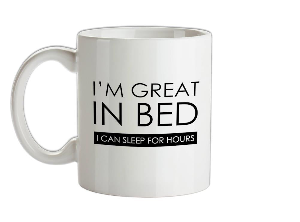 I'm Great In Bed, I Can Sleep For Hours Ceramic Mug