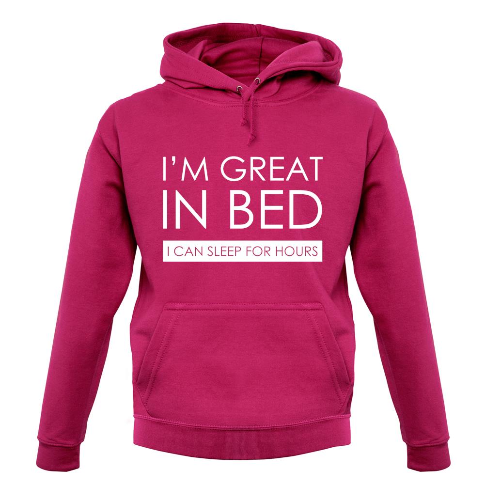 I'm Great In Bed, I Can Sleep For Hours unisex hoodie