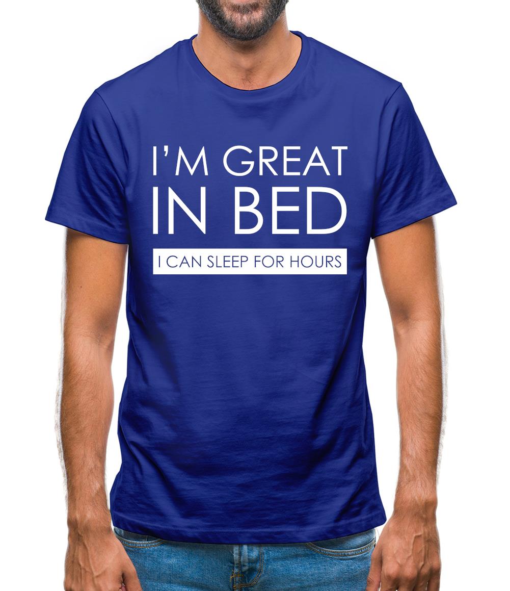 I'm Great In Bed, I Can Sleep For Hours Mens T-Shirt