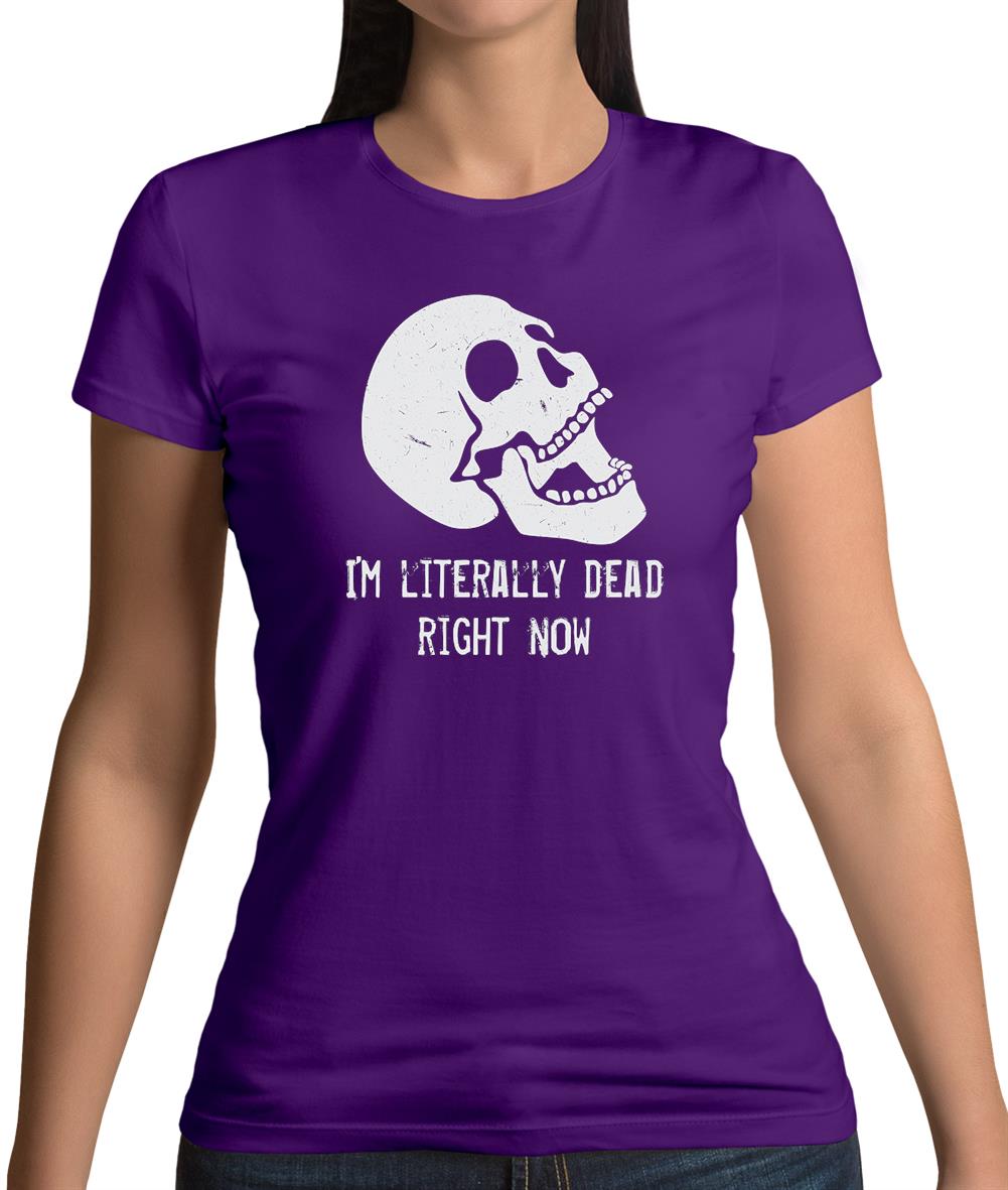 I'm Literally Dead Right Now Womens T-Shirt
