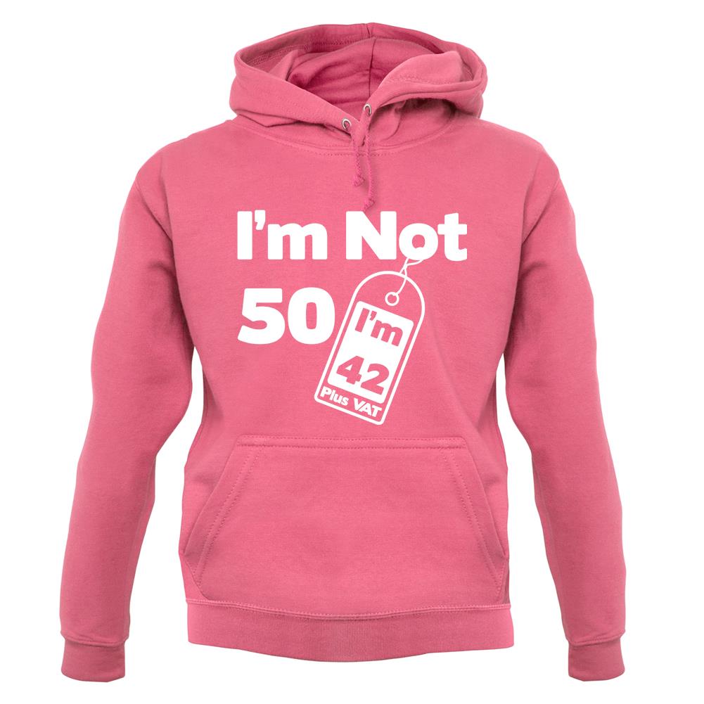 I'm Not 50 I'm 42 Plus Vat unisex hoodie