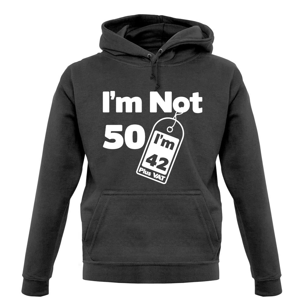 I'm Not 50 I'm 42 Plus Vat unisex hoodie