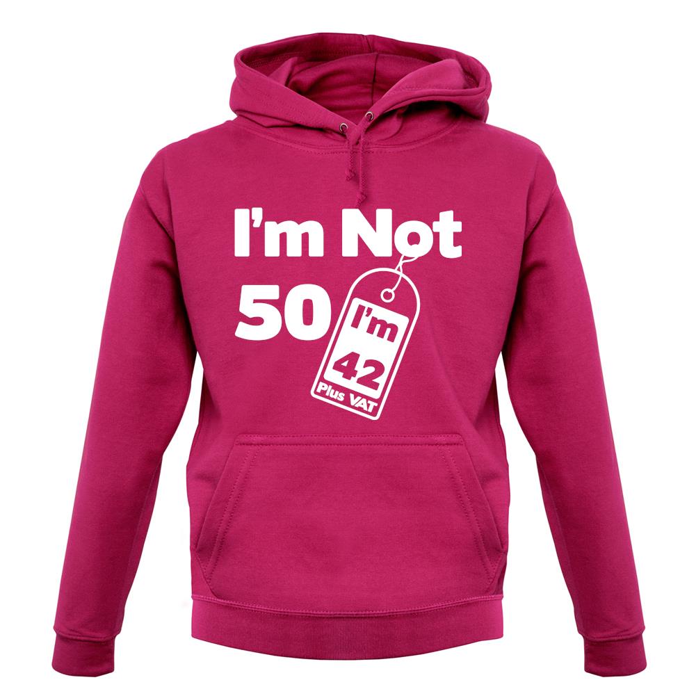 I'm Not 50 I'm 42 Plus Vat unisex hoodie