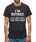 I'm Retired ( I'Ll See You In The Pub) Mens T-Shirt