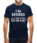 I'm Retired ( I'Ll See You In The Pub) Mens T-Shirt