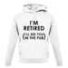 I'm Retired ( I'Ll See You In The Pub) unisex hoodie