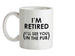 I'm Retired ( I'll See You In The Pub) Ceramic Mug